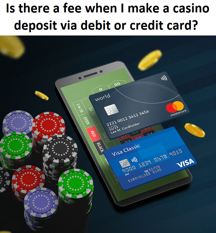 Is there a fee when I make a casino deposit via debit or credit card?